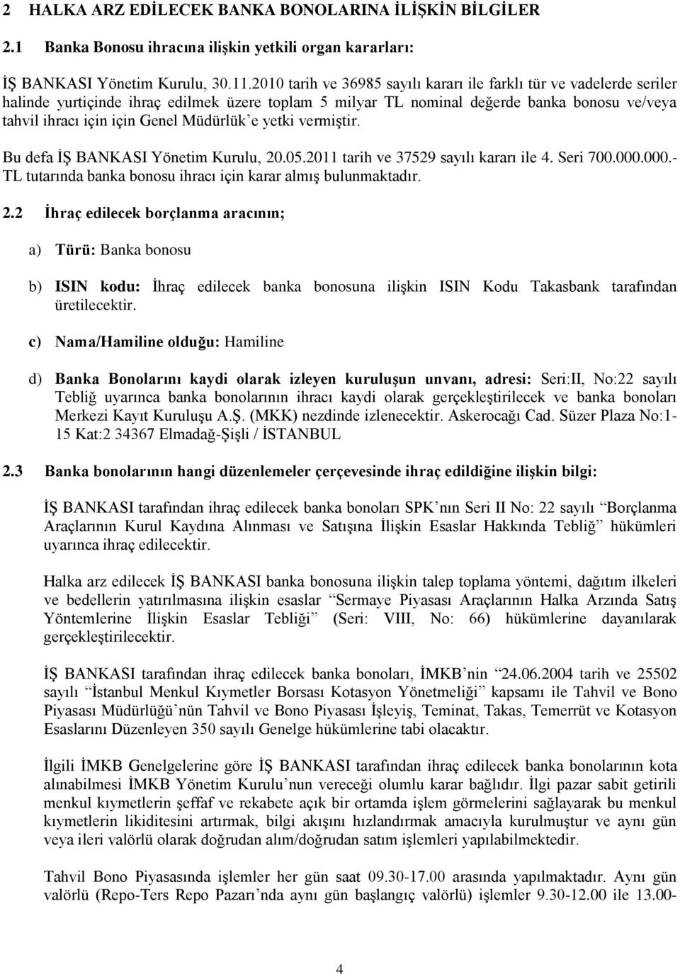 Müdürlük e yetki vermiģtir. Bu defa Ġġ BANKASI Yönetim Kurulu, 20