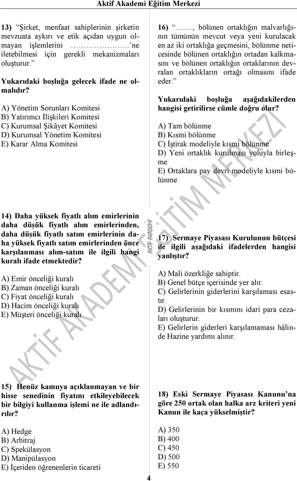 .., bölünen ortaklığın malvarlığının tümünün mevcut veya yeni kurulacak en az iki ortaklığa geçmesini, bölünme neticesinde bölünen ortaklığın ortadan kalkmasını ve bölünen ortaklığın ortaklarının