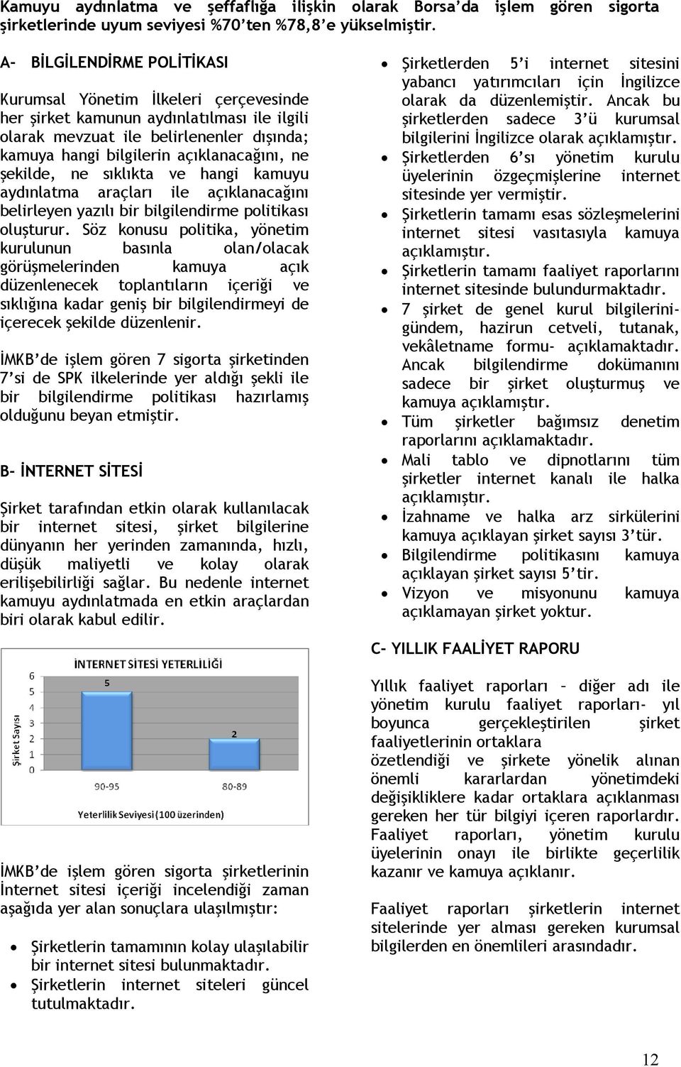 şekilde, ne sıklıkta ve hangi kamuyu aydınlatma araçları ile açıklanacağını belirleyen yazılı bir bilgilendirme politikası oluşturur.