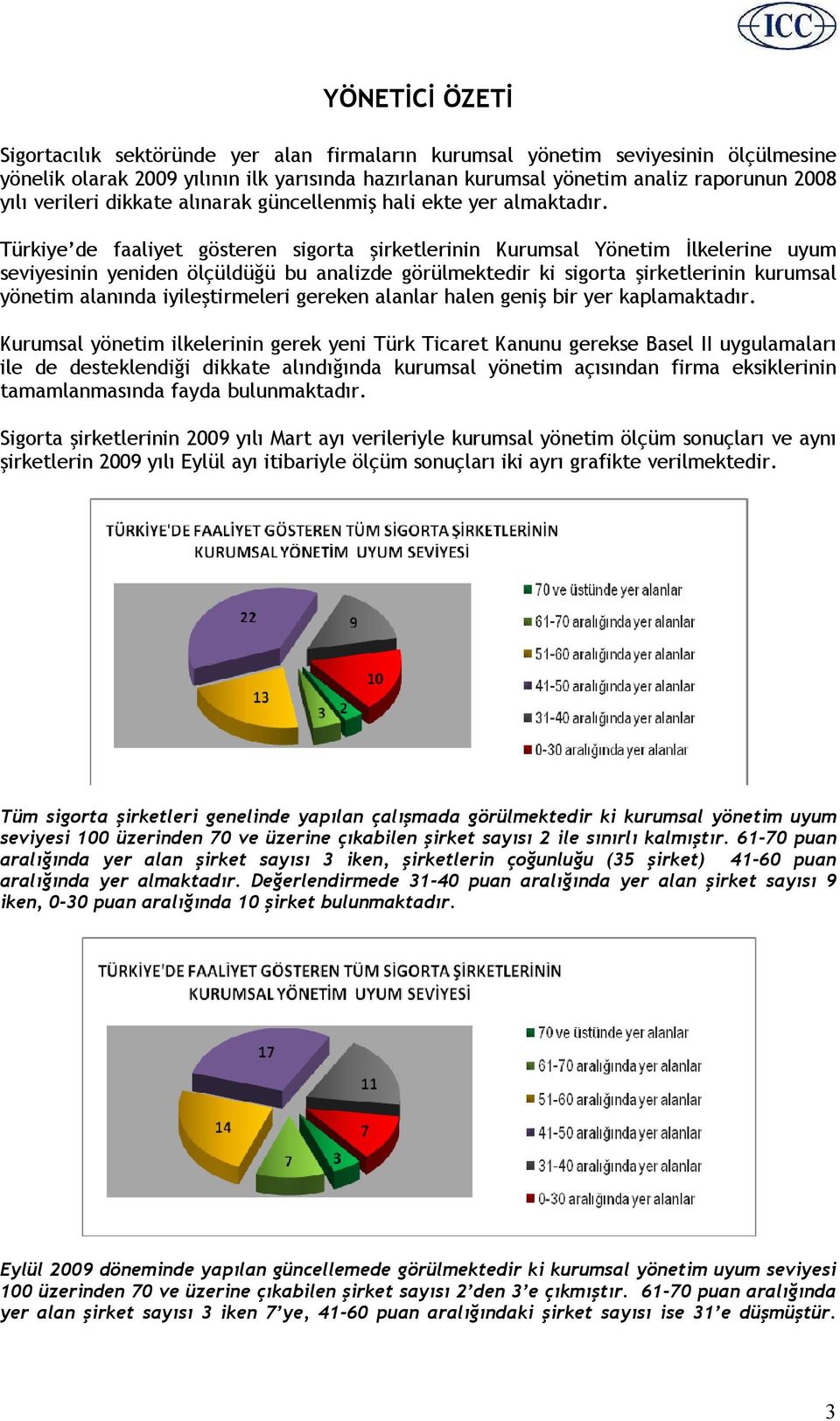 Türkiye de faaliyet gösteren sigorta şirketlerinin Kurumsal Yönetim İlkelerine uyum seviyesinin yeniden ölçüldüğü bu analizde görülmektedir ki sigorta şirketlerinin kurumsal yönetim alanında