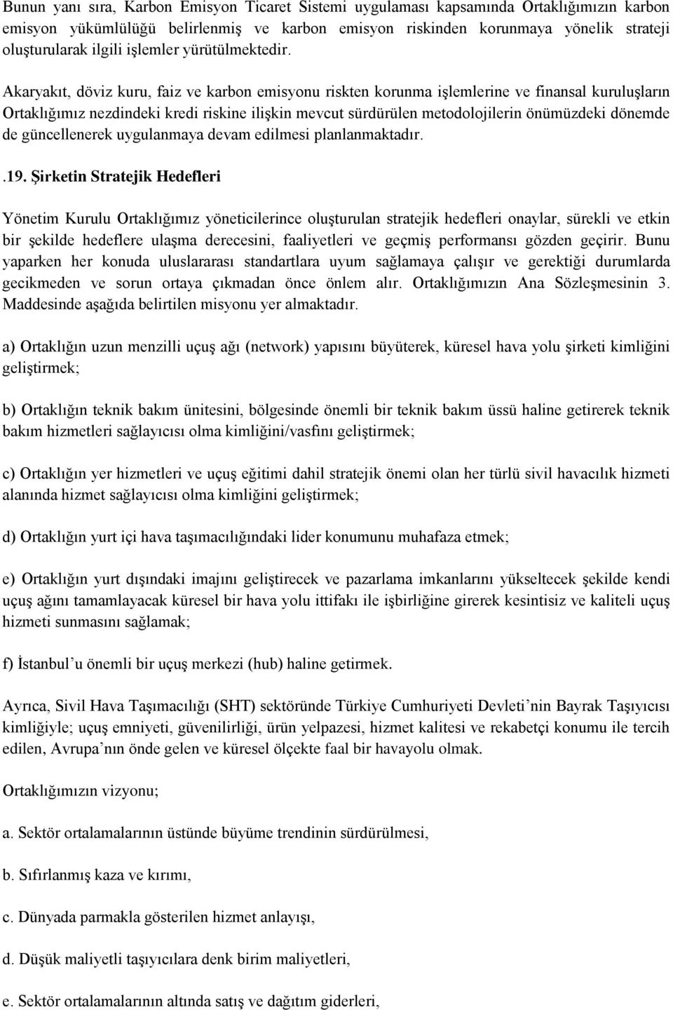 Akaryakıt, döviz kuru, faiz ve karbon emisyonu riskten korunma işlemlerine ve finansal kuruluşların Ortaklığımız nezdindeki kredi riskine ilişkin mevcut sürdürülen metodolojilerin önümüzdeki dönemde