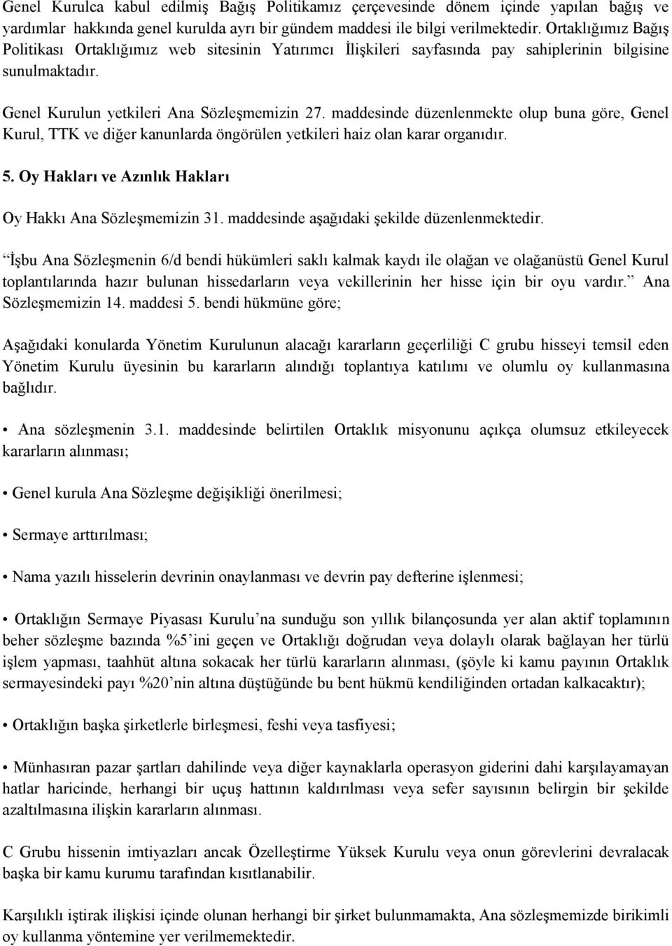 maddesinde düzenlenmekte olup buna göre, Genel Kurul, TTK ve diğer kanunlarda öngörülen yetkileri haiz olan karar organıdır. 5. Oy Hakları ve Azınlık Hakları Oy Hakkı Ana Sözleşmemizin 31.