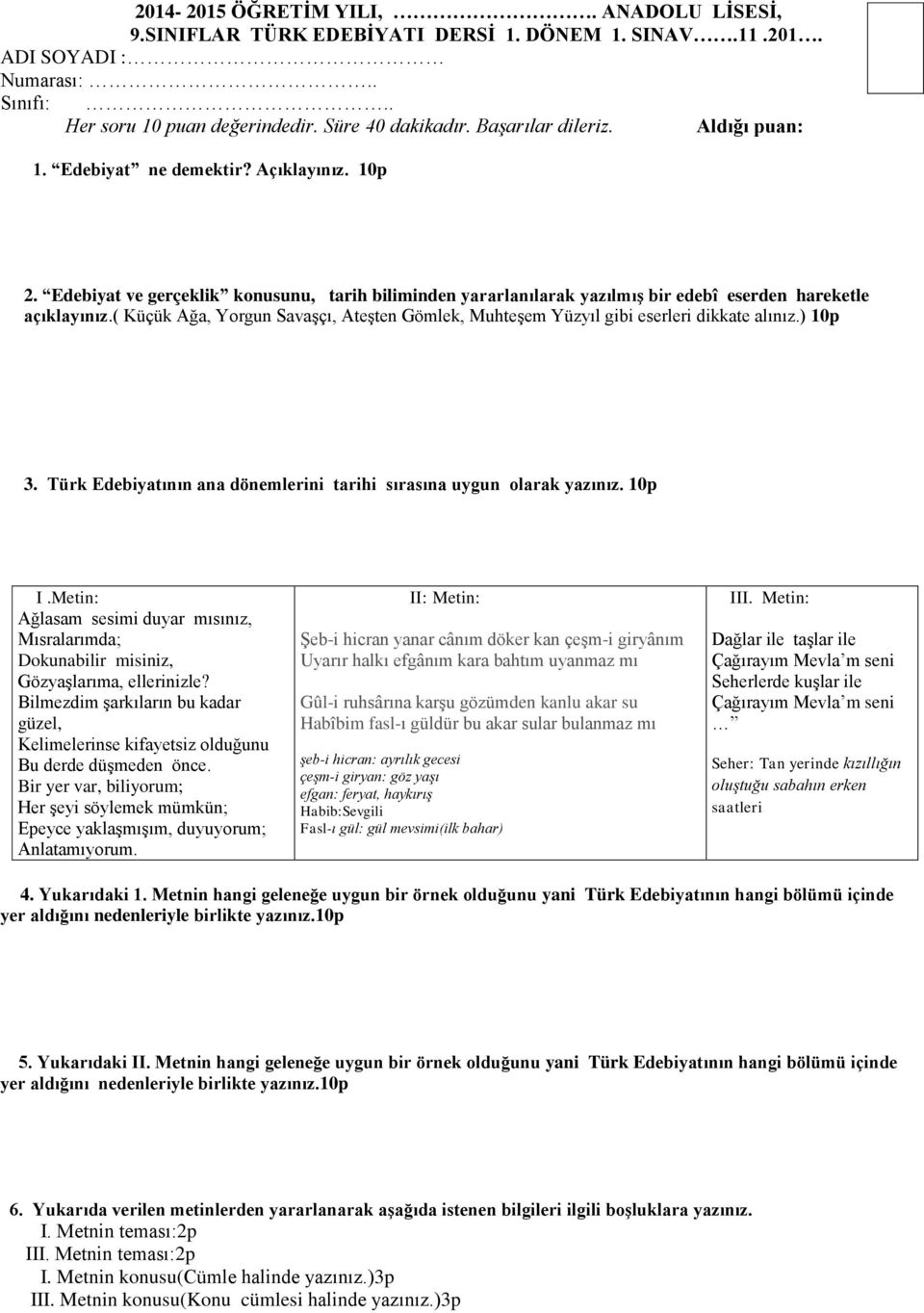 ( Küçük Ağa, Yorgun Savaşçı, Ateşten Gömlek, Muhteşem Yüzyıl gibi eserleri dikkate alınız.) 10p 3. Türk Edebiyatının ana dönemlerini tarihi sırasına uygun olarak yazınız. 10p I.