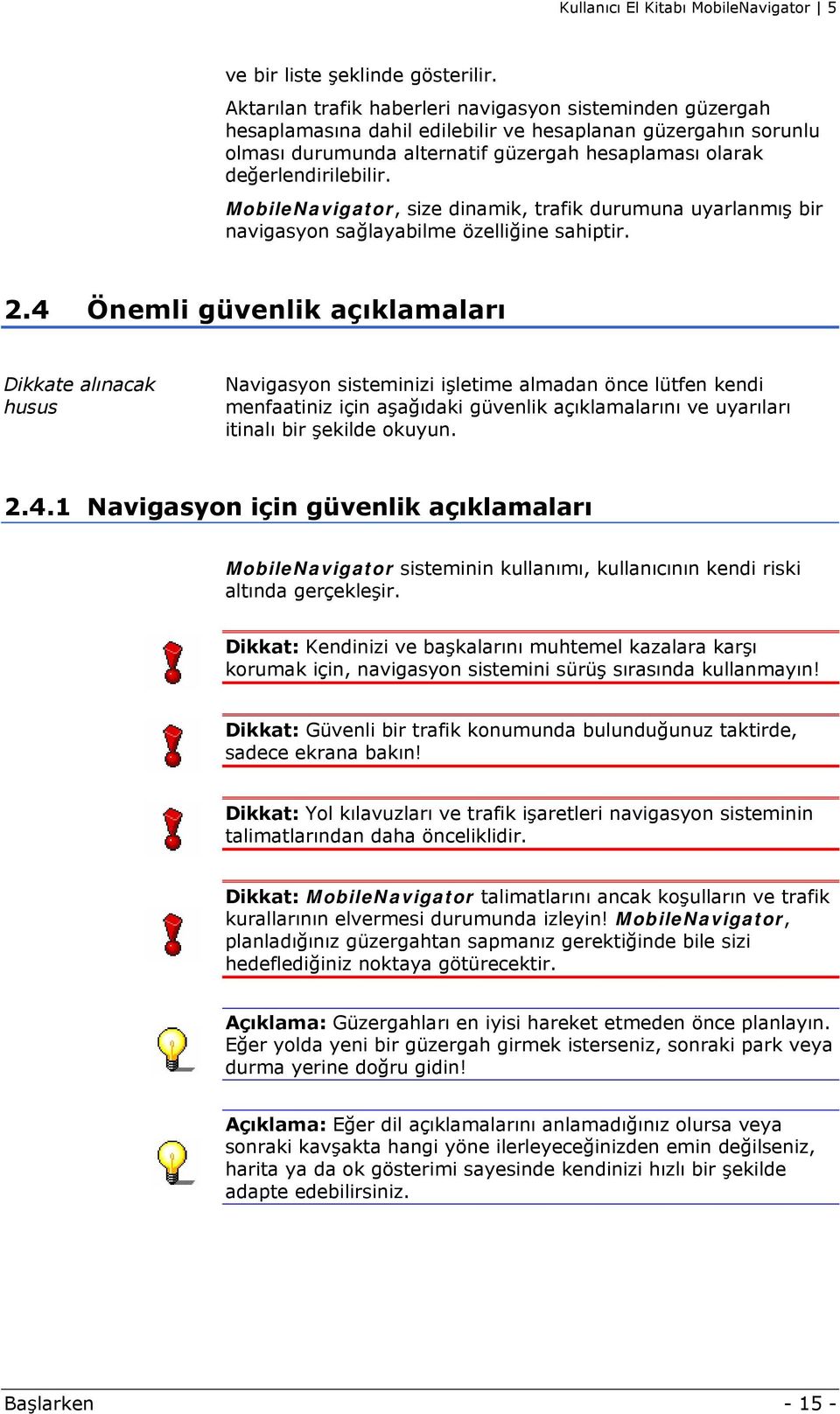 MobileNavigator, size dinamik, trafik durumuna uyarlanmış bir navigasyon sağlayabilme özelliğine sahiptir. 2.