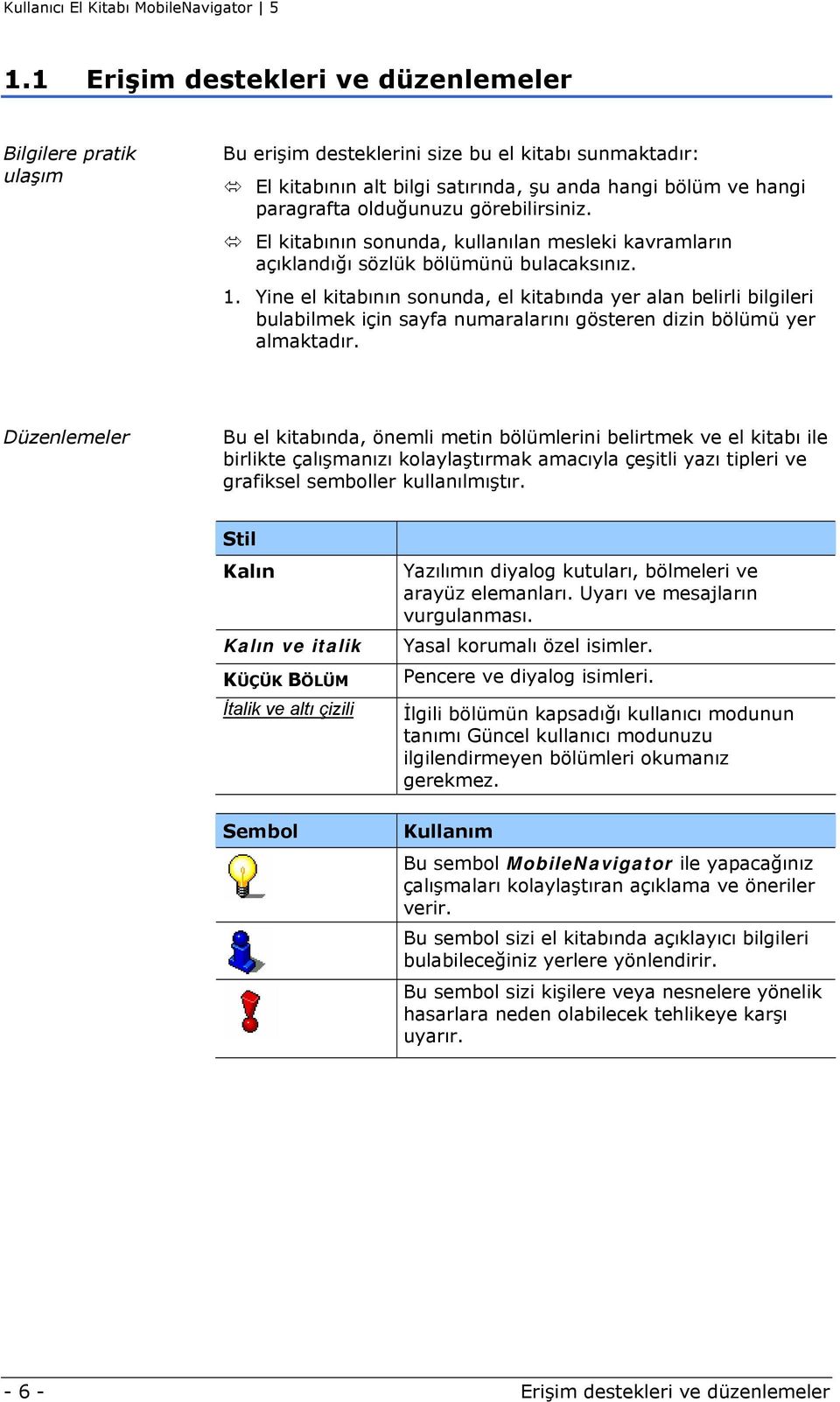 Yine el kitabının sonunda, el kitabında yer alan belirli bilgileri bulabilmek için sayfa numaralarını gösteren dizin bölümü yer almaktadır.