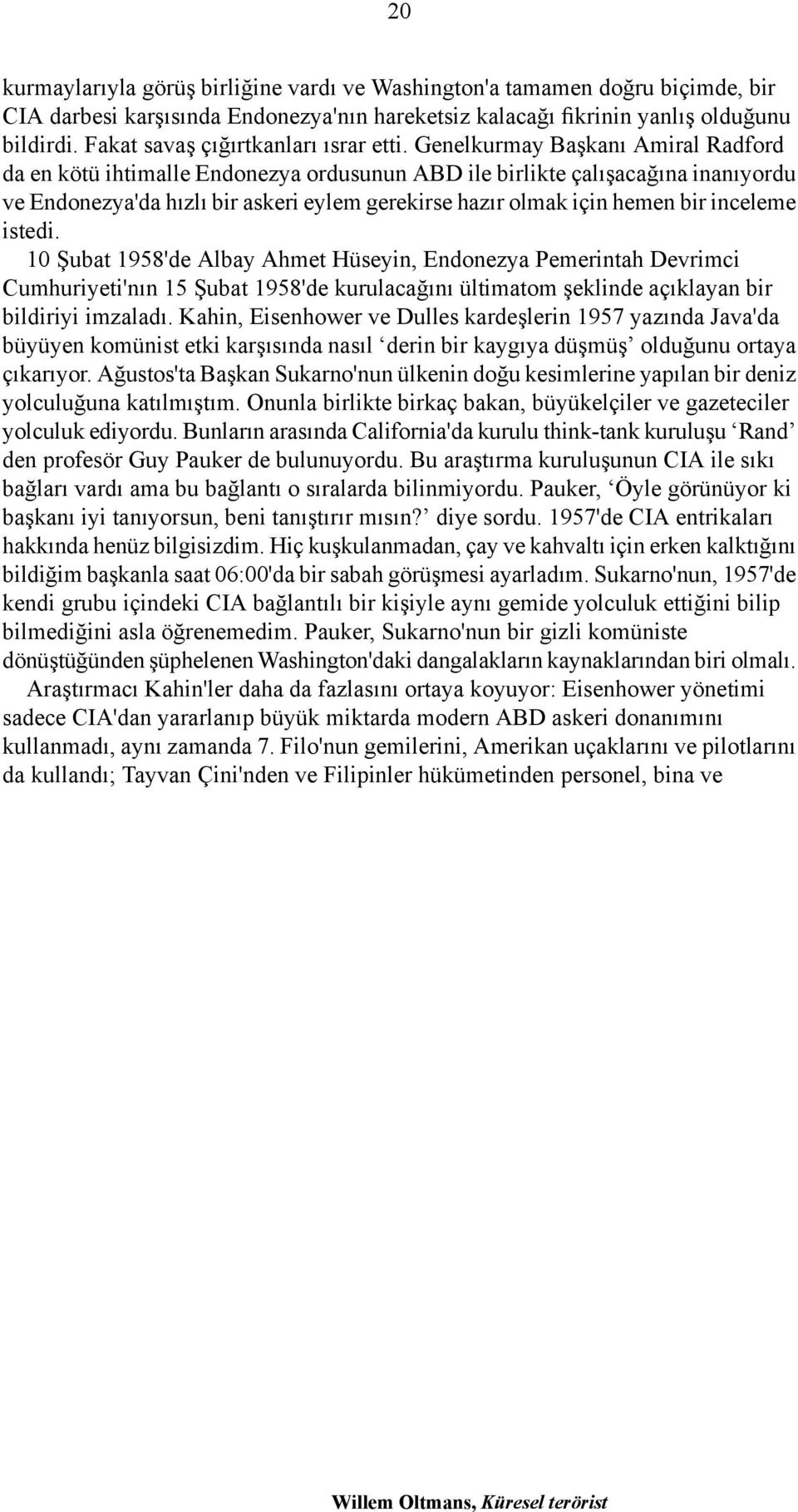 Genelkurmay Başkanı Amiral Radford da en kötü ihtimalle Endonezya ordusunun ABD ile birlikte çalışacağına inanıyordu ve Endonezya'da hızlı bir askeri eylem gerekirse hazır olmak için hemen bir