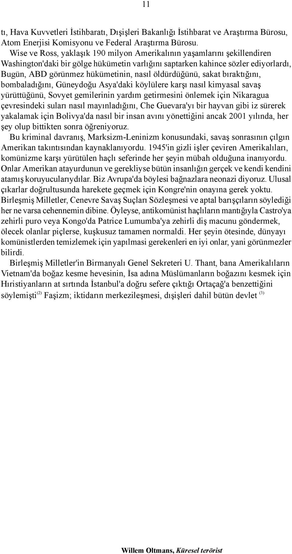 öldürdüğünü, sakat bıraktığını, bombaladığını, Güneydoğu Asya'daki köylülere karşı nasıl kimyasal savaş yürüttüğünü, Sovyet gemilerinin yardım getirmesini önlemek için Nikaragua çevresindeki suları