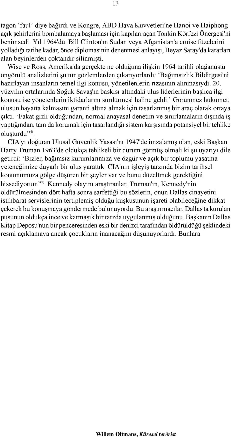 Wise ve Ross, Amerika'da gerçekte ne olduğuna ilişkin 1964 tarihli olağanüstü öngörülü analizlerini şu tür gözlemlerden çıkarıyorlardı: Bağımsızlık Bildirgesi'ni hazırlayan insanların temel ilgi