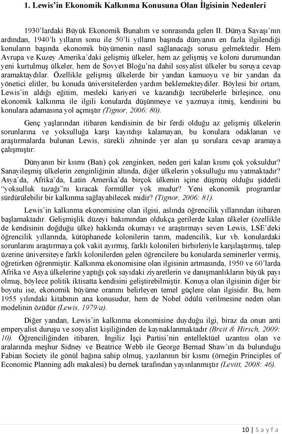 Hem Avrupa ve Kuzey Amerika daki gelişmiş ülkeler, hem az gelişmiş ve koloni durumundan yeni kurtulmuş ülkeler, hem de Sovyet Bloğu na dahil sosyalist ülkeler bu soruya cevap aramaktaydılar.