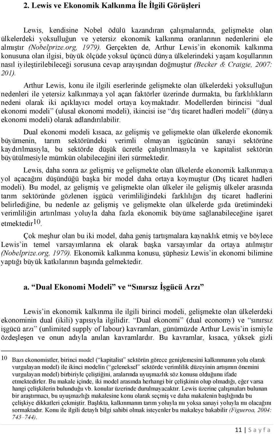 Gerçekten de, Arthur Lewis in ekonomik kalkınma konusuna olan ilgisi, büyük ölçüde yoksul üçüncü dünya ülkelerindeki yaşam koşullarının nasıl iyileştirilebileceği sorusuna cevap arayışından doğmuştur