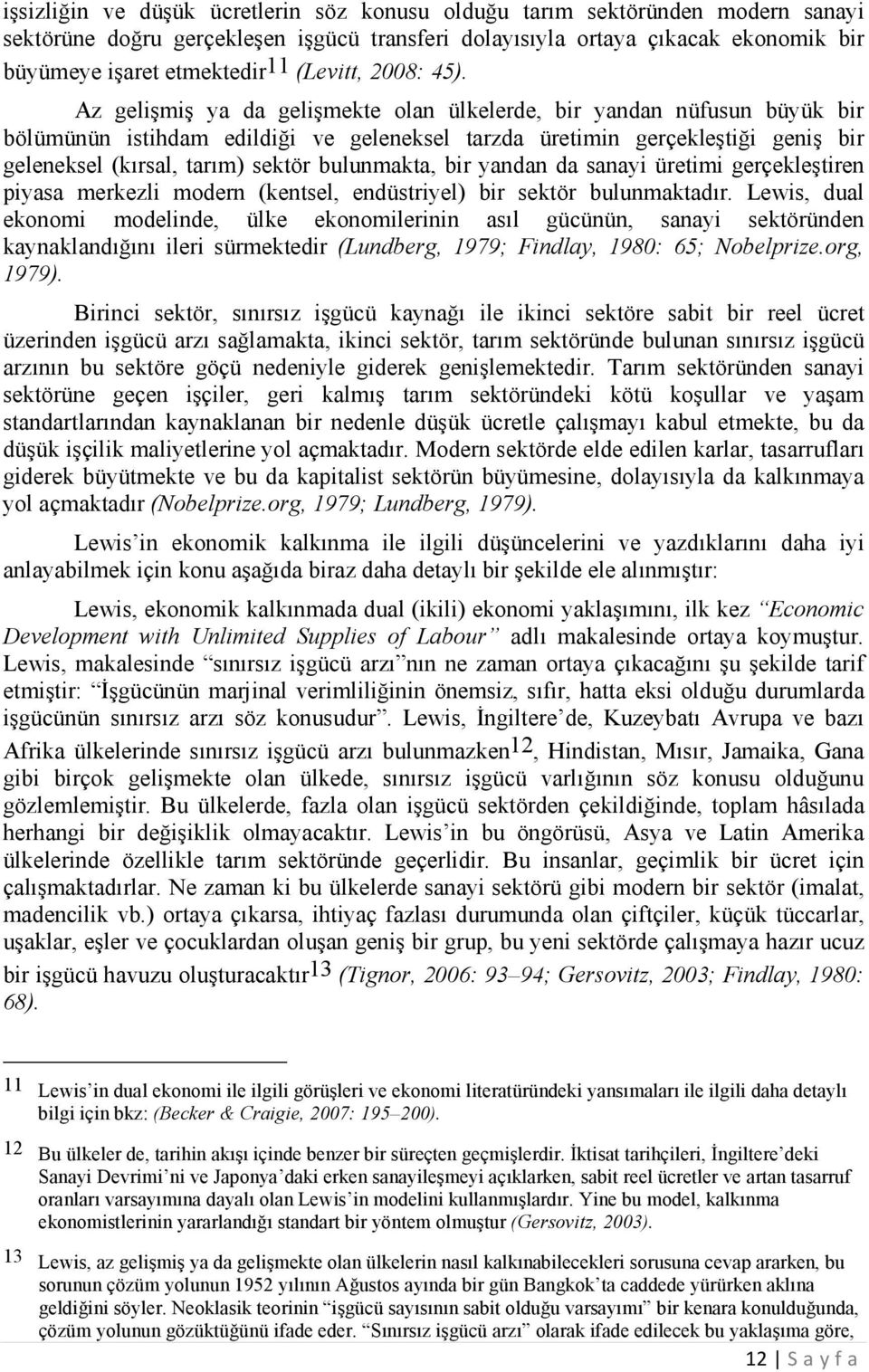 Az gelişmiş ya da gelişmekte olan ülkelerde, bir yandan nüfusun büyük bir bölümünün istihdam edildiği ve geleneksel tarzda üretimin gerçekleştiği geniş bir geleneksel (kırsal, tarım) sektör