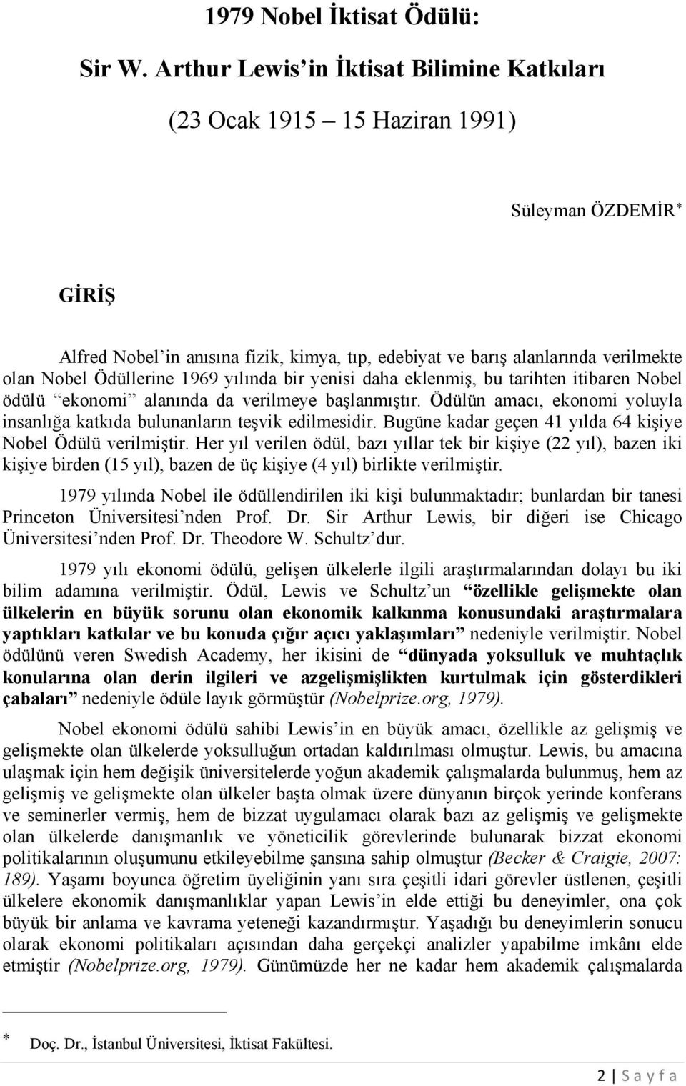 Ödüllerine 1969 yılında bir yenisi daha eklenmiş, bu tarihten itibaren Nobel ödülü ekonomi alanında da verilmeye başlanmıştır.