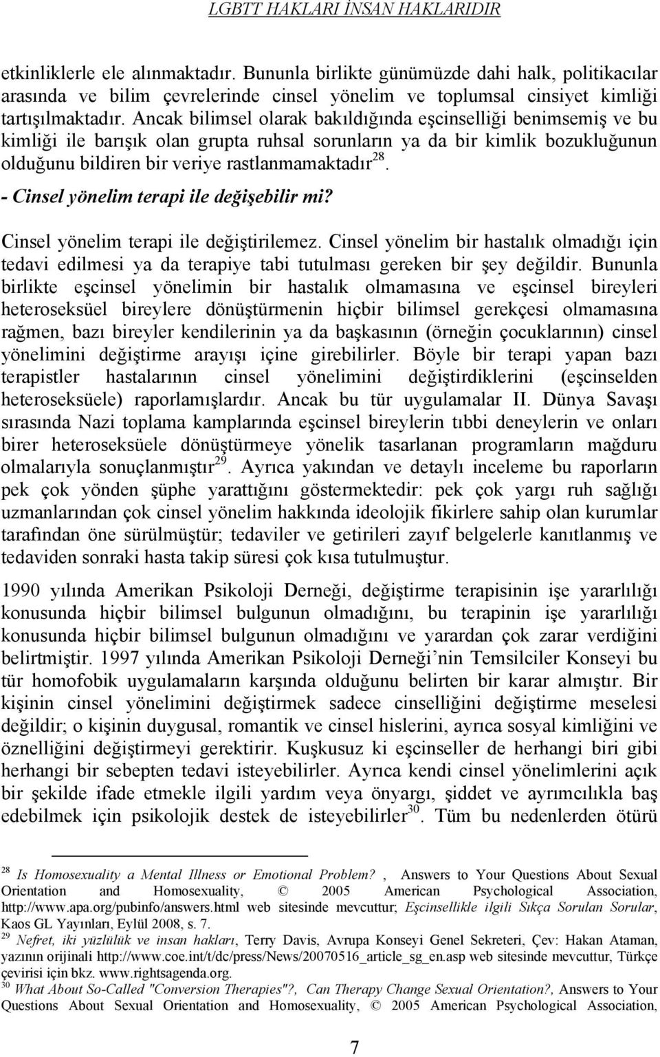 - Cinsel yönelim terapi ile değişebilir mi? Cinsel yönelim terapi ile değiştirilemez. Cinsel yönelim bir hastalık olmadığı için tedavi edilmesi ya da terapiye tabi tutulması gereken bir şey değildir.