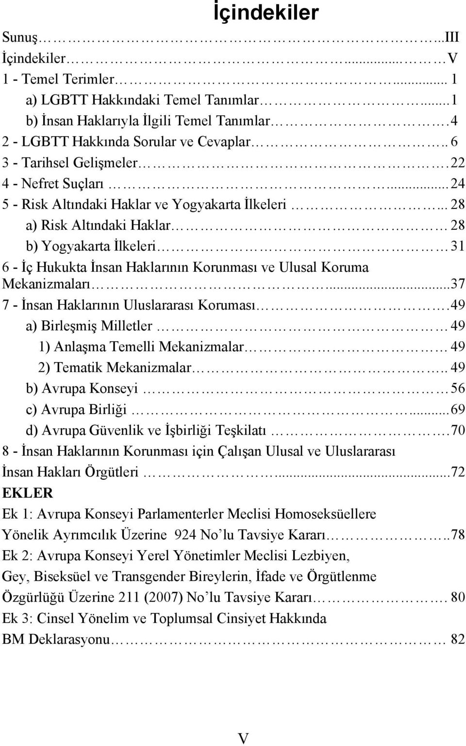 .. 28 a) Risk Altındaki Haklar 28 b) Yogyakarta İlkeleri 31 6 - İç Hukukta İnsan Haklarının Korunması ve Ulusal Koruma Mekanizmaları... 37 7 - İnsan Haklarının Uluslararası Koruması.