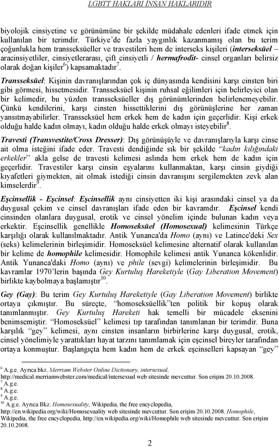 hermafrodit- cinsel organları belirsiz olarak doğan kişiler 6 ) kapsamaktadır 7. Transseksüel: Kişinin davranışlarından çok iç dünyasında kendisini karşı cinsten biri gibi görmesi, hissetmesidir.