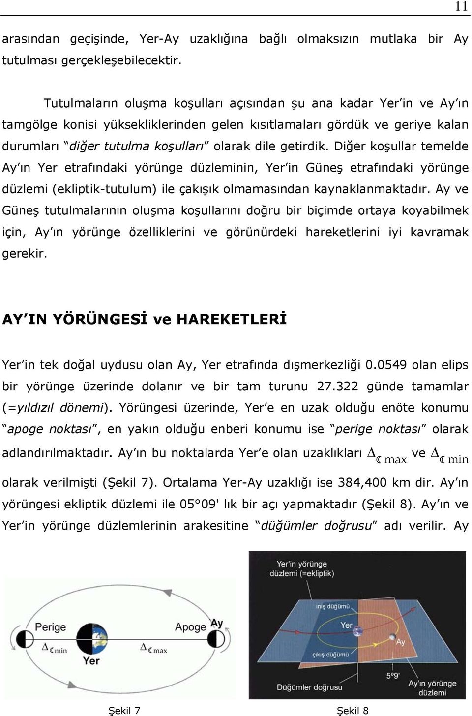 getirdik. Diğer koşullar temelde Ay ın Yer etrafındaki yörünge düzleminin, Yer in Güneş etrafındaki yörünge düzlemi (ekliptik-tutulum) ile çakışık olmamasından kaynaklanmaktadır.