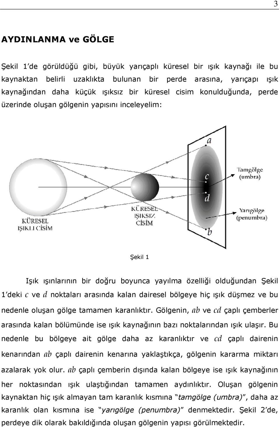 kalan dairesel bölgeye hiç ışık düşmez ve bu nedenle oluşan gölge tamamen karanlıktır. Gölgenin, ab ve cd çaplı çemberler arasında kalan bölümünde ise ışık kaynağının bazı noktalarından ışık ulaşır.