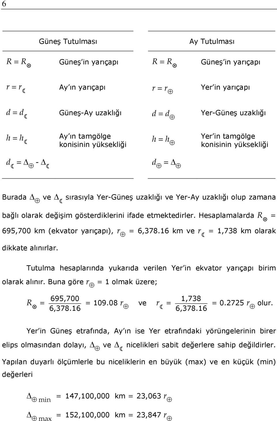 etmektedirler. Hesaplamalarda R = 695,700 km (ekvator yarıçapı), r = 6,378.16 km ve r = 1,738 km olarak dikkate alınırlar.