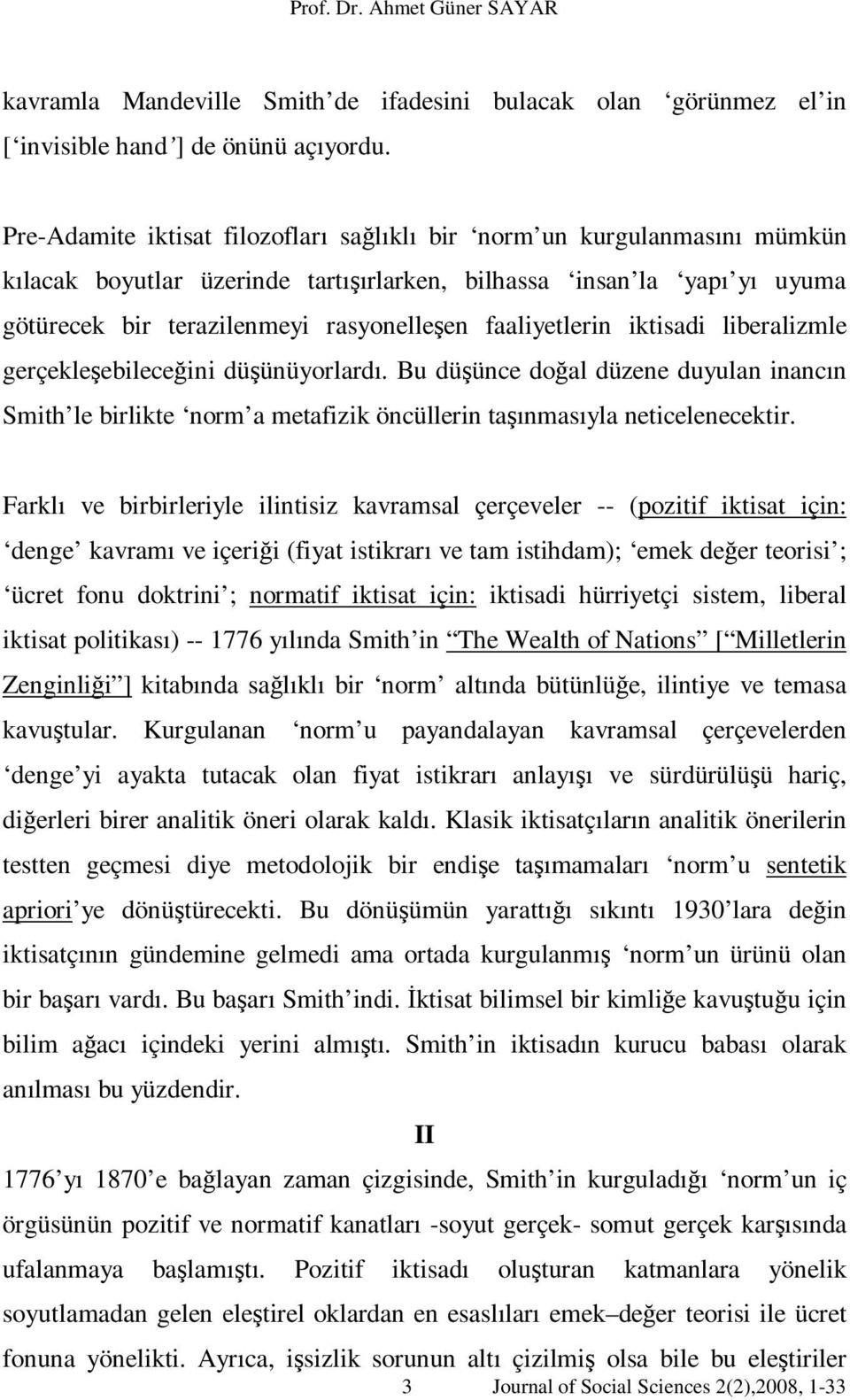 faaliyetlerin iktisadi liberalizmle gerçekleşebileceğini düşünüyorlardı. Bu düşünce doğal düzene duyulan inancın Smith le birlikte norm a metafizik öncüllerin taşınmasıyla neticelenecektir.