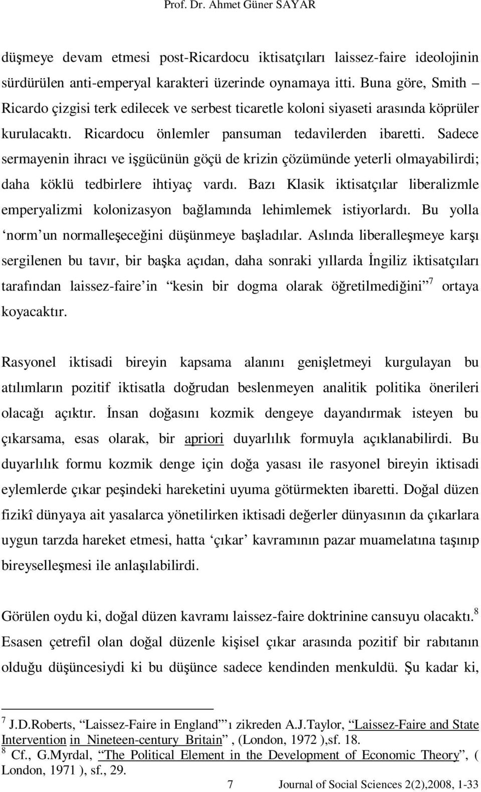 Sadece sermayenin ihracı ve işgücünün göçü de krizin çözümünde yeterli olmayabilirdi; daha köklü tedbirlere ihtiyaç vardı.