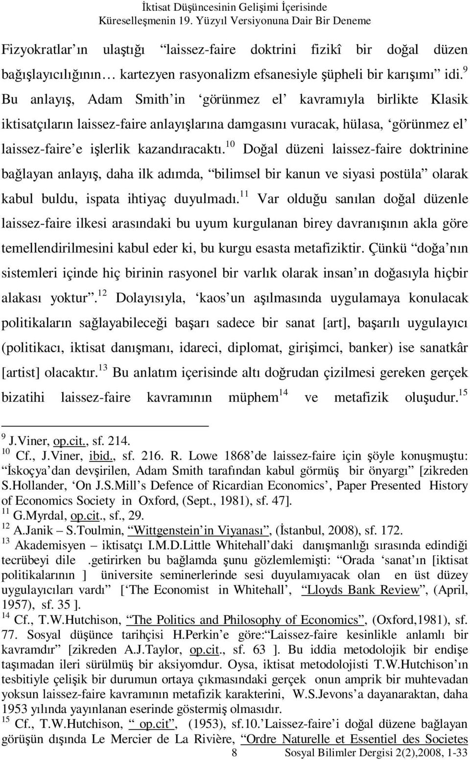 9 Bu anlayış, Adam Smith in görünmez el kavramıyla birlikte Klasik iktisatçıların laissez-faire anlayışlarına damgasını vuracak, hülasa, görünmez el laissez-faire e işlerlik kazandıracaktı.