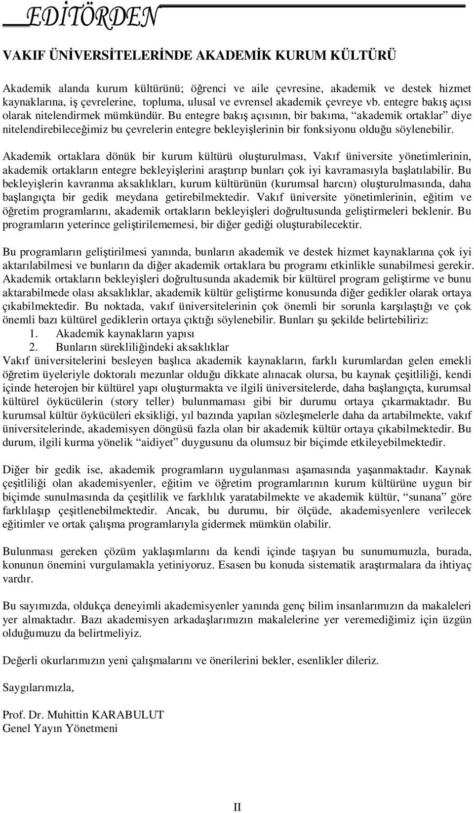 Bu entegre bakış açısının, bir bakıma, akademik ortaklar diye nitelendirebileceğimiz bu çevrelerin entegre bekleyişlerinin bir fonksiyonu olduğu söylenebilir.