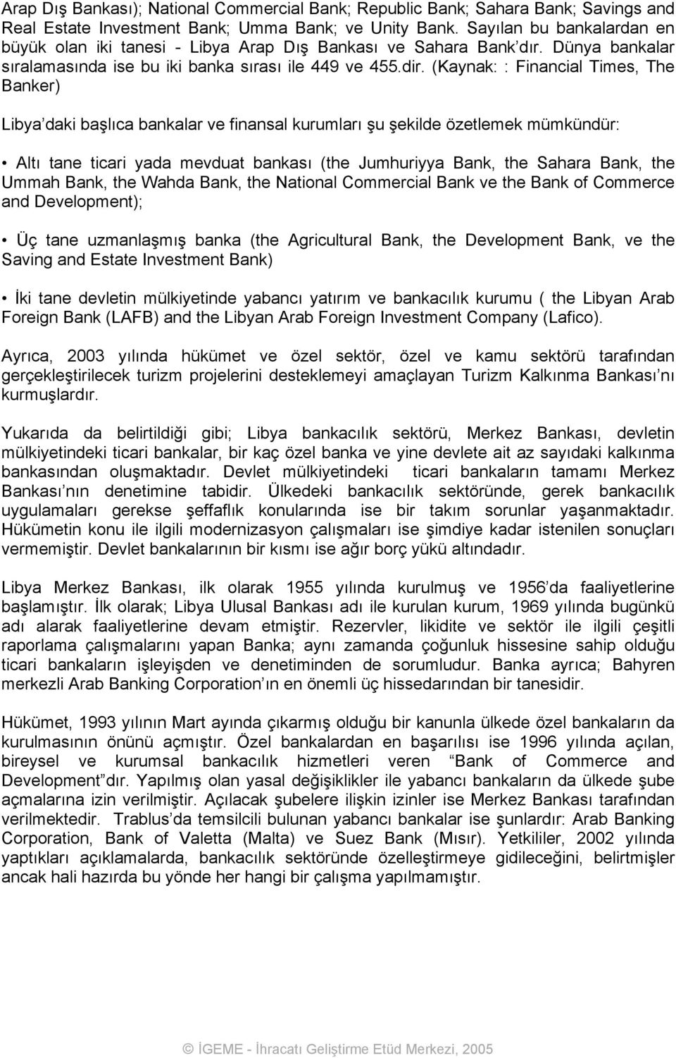 (Kaynak: : Financial Times, The Banker) Libya daki başlıca bankalar ve finansal kurumları şu şekilde özetlemek mümkündür: Altı tane ticari yada mevduat bankası (the Jumhuriyya Bank, the Sahara Bank,