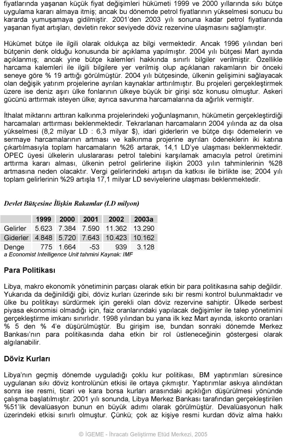 Hükümet bütçe ile ilgili olarak oldukça az bilgi vermektedir. Ancak 1996 yılından beri bütçenin denk olduğu konusunda bir açıklama yapılmıştır.