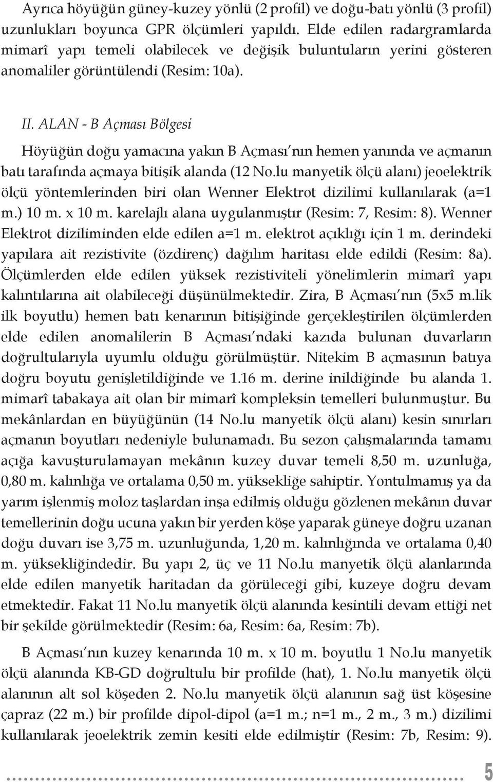 ALAN - B Açması Bölgesi Höyüğün doğu yamacına yakın B Açması nın hemen yanında ve açmanın batı tarafında açmaya bitişik alanda (12 No.