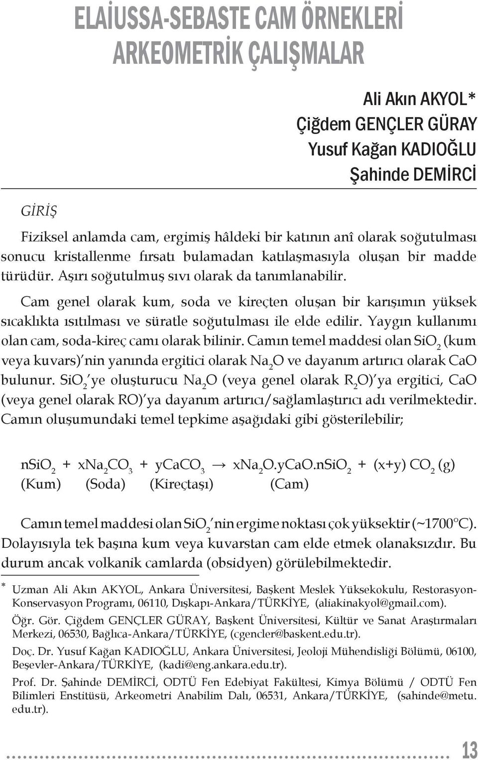 Cam genel olarak kum, soda ve kireçten oluşan bir karışımın yüksek sıcaklıkta ısıtılması ve süratle soğutulması ile elde edilir. Yaygın kullanımı olan cam, soda-kireç camı olarak bilinir.