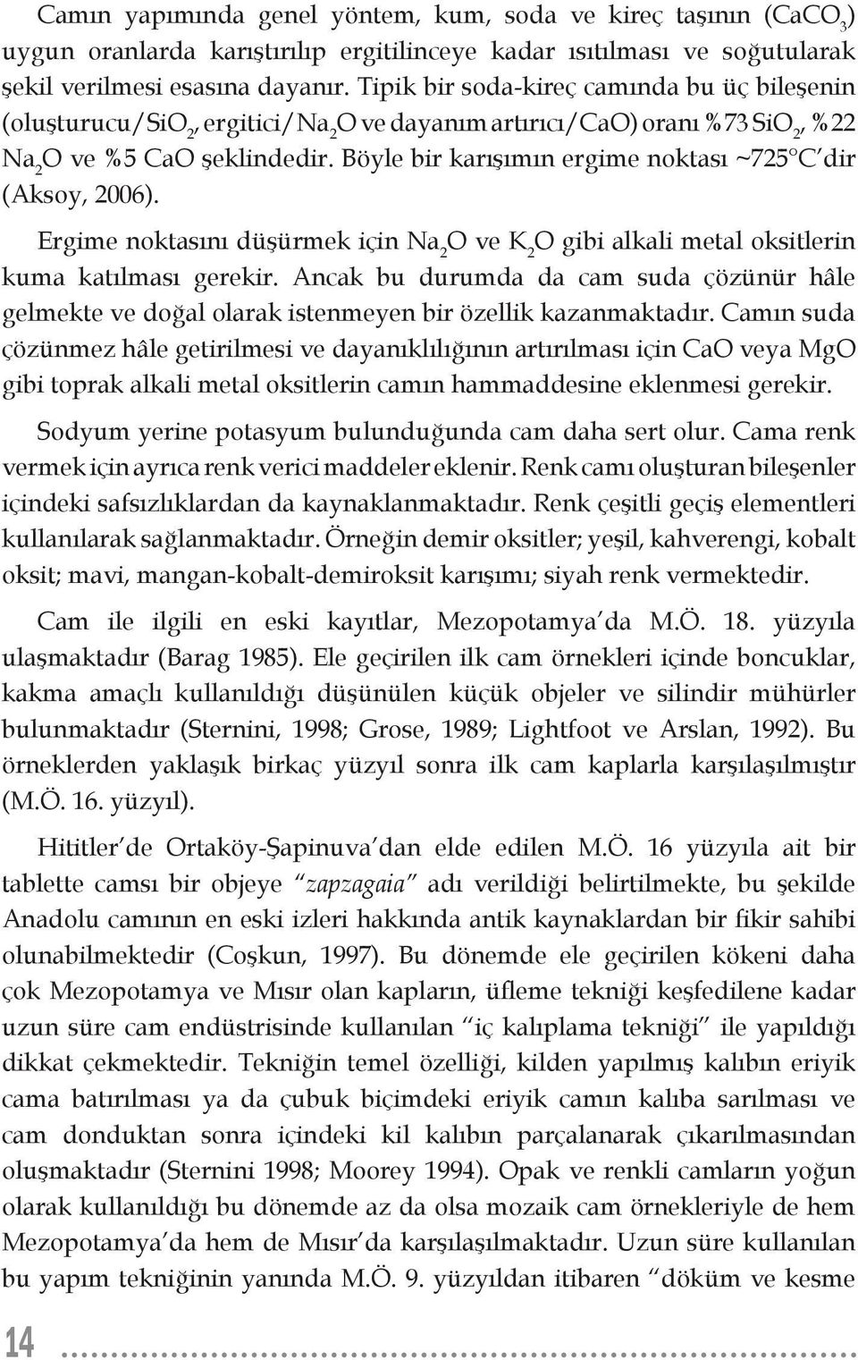 Böyle bir karışımın ergime noktası ~725 C dir (Aksoy, 2006). Ergime noktasını düşürmek için Na 2 O ve K 2 O gibi alkali metal oksitlerin kuma katılması gerekir.