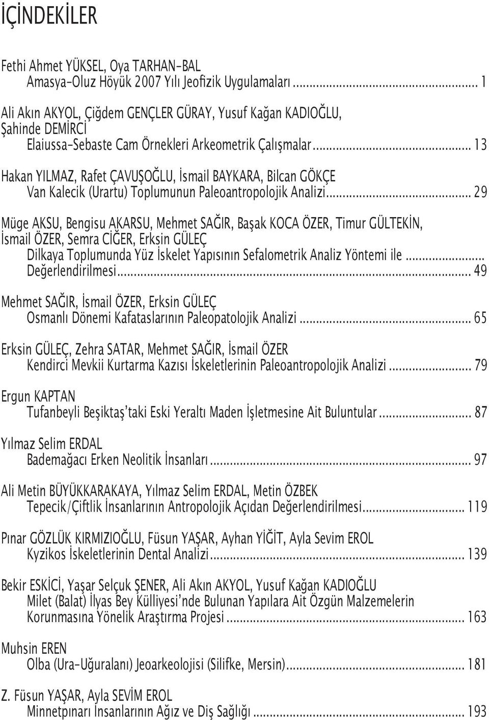 .. 13 Hakan YILMAZ, Rafet ÇAVUŞOĞLU, İsmail BAYKARA, Bilcan GÖKÇE Van Kalecik (Urartu) Toplumunun Paleoantropolojik Analizi.