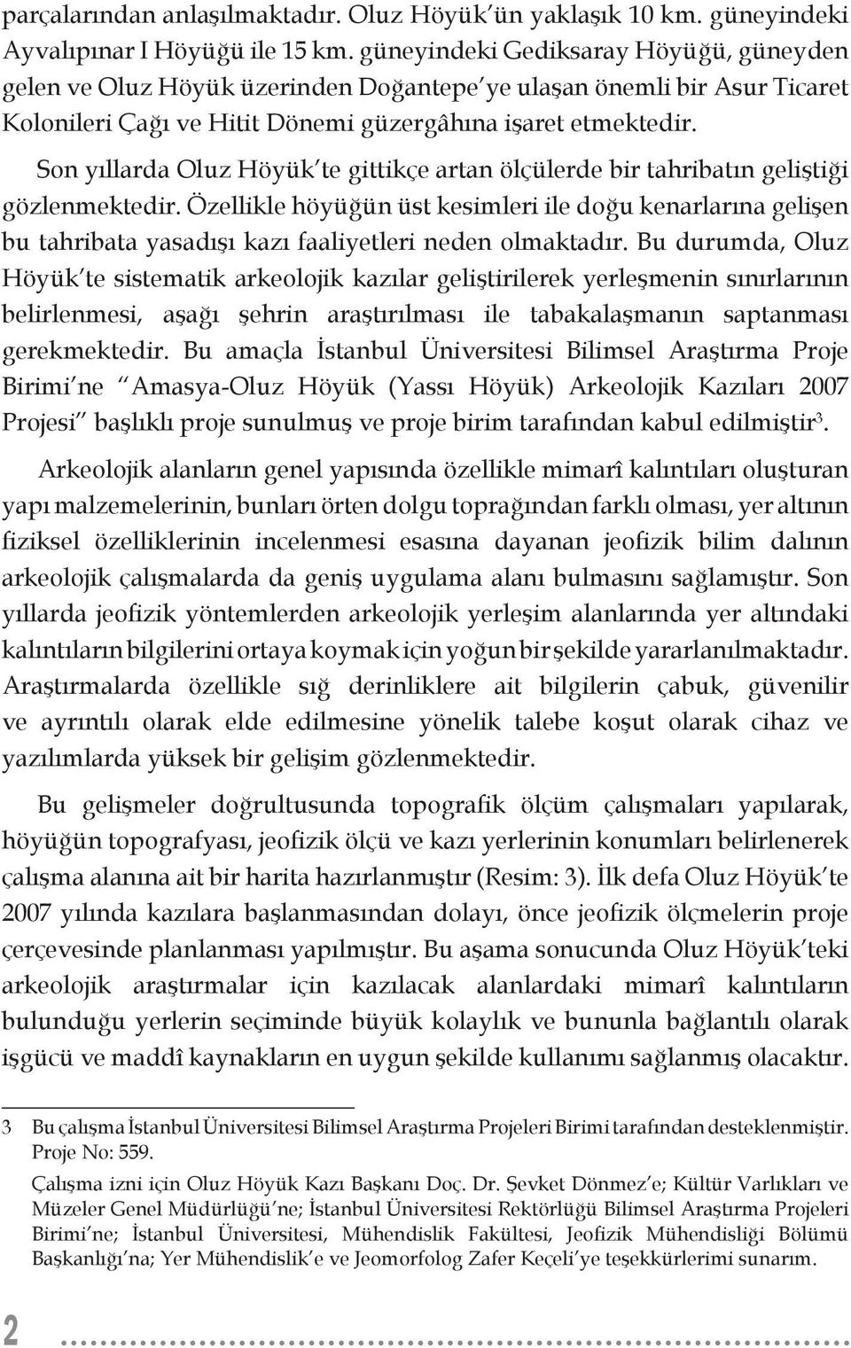 Son yıllarda Oluz Höyük te gittikçe artan ölçülerde bir tahribatın geliştiği gözlenmektedir.