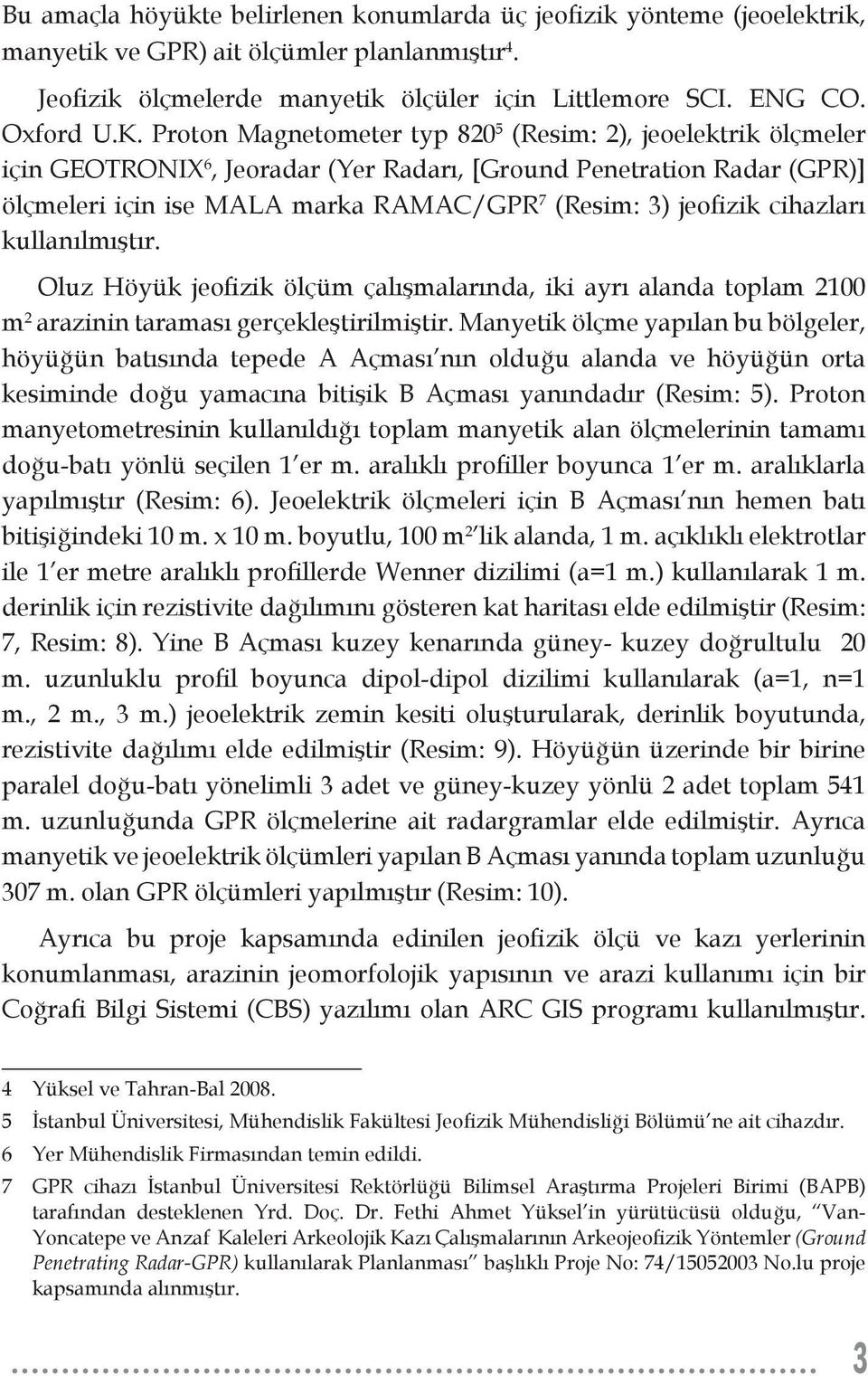 cihazları kullanılmıştır. Oluz Höyük jeofizik ölçüm çalışmalarında, iki ayrı alanda toplam 2100 m 2 arazinin taraması gerçekleştirilmiştir.