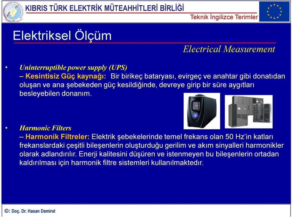 Harmonic Filters Harmonik Filtreler: Elektrik şebekelerinde temel frekans olan 50 Hz in katları frekanslardaki çeşitli bileşenlerin