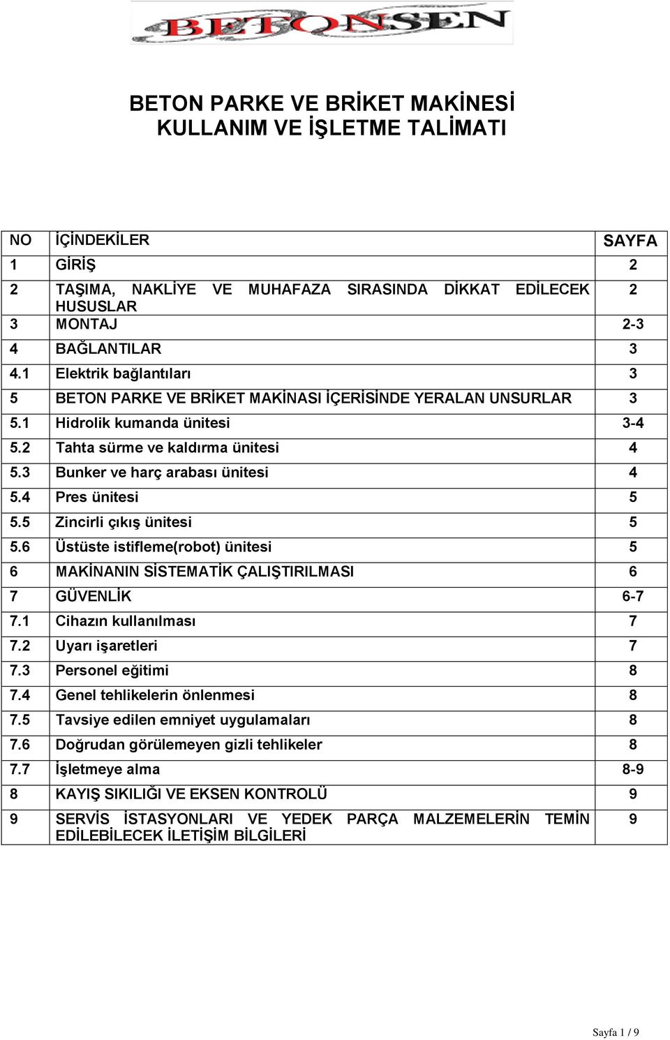 4 Pres ünitesi 5 5.5 Zincirli çıkıģ ünitesi 5 5.6 Üstüste istifleme(robot) ünitesi 5 6 MAKĠNANIN SĠSTEMATĠK ÇALIġTIRILMASI 6 7 GÜVENLĠK 6-7 7.1 Cihazın kullanılması 7 7.2 Uyarı iģaretleri 7 7.