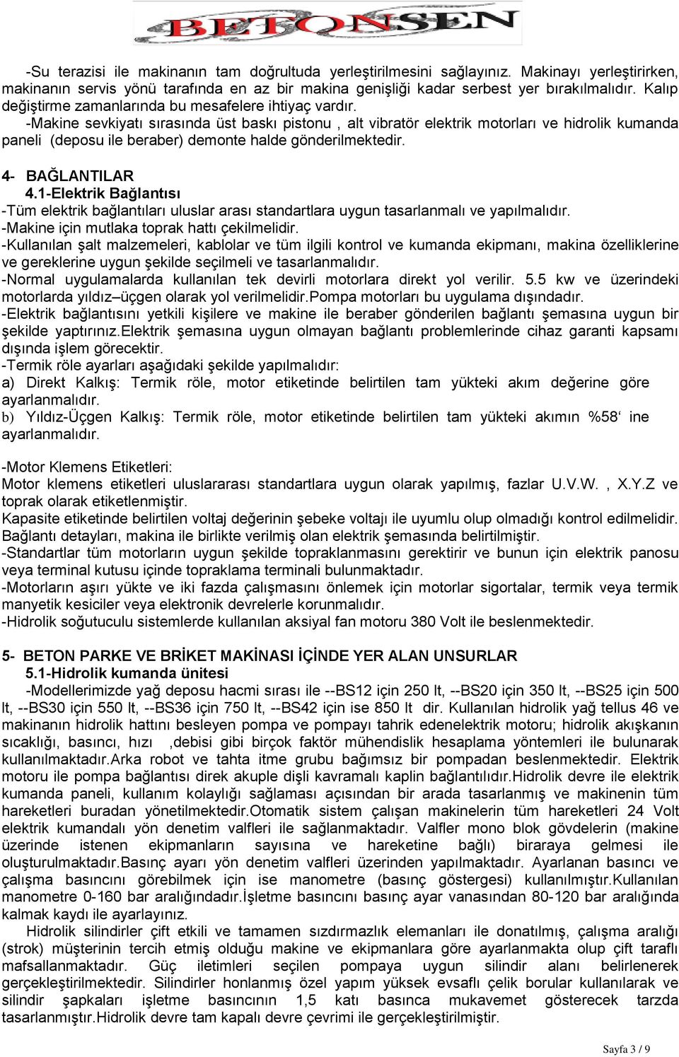 -Makine sevkiyatı sırasında üst baskı pistonu, alt vibratör elektrik motorları ve hidrolik kumanda paneli (deposu ile beraber) demonte halde gönderilmektedir. 4- BAĞLANTILAR 4.