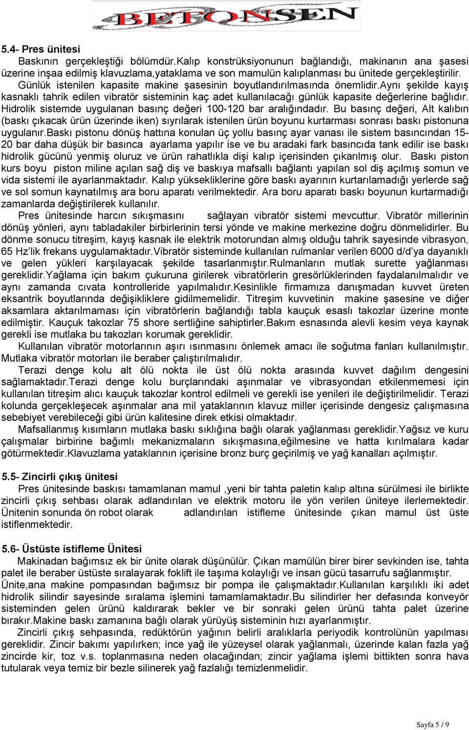 Günlük istenilen kapasite makine şasesinin boyutlandırılmasında önemlidir.aynı şekilde kayış kasnaklı tahrik edilen vibratör sisteminin kaç adet kullanılacağı günlük kapasite değerlerine bağlıdır.