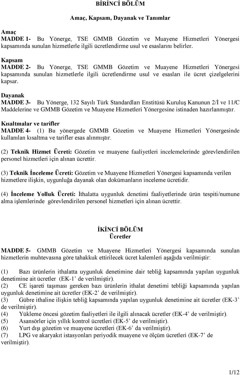 Dayanak MADDE 3- Bu Yönerge, 132 Sayılı Türk Standardları Enstitüsü Kuruluş Kanunun 2/İ ve 11/C Maddelerine ve GMMB Gözetim ve Muayene Hizmetleri Yönergesine istinaden hazırlanmıştır.