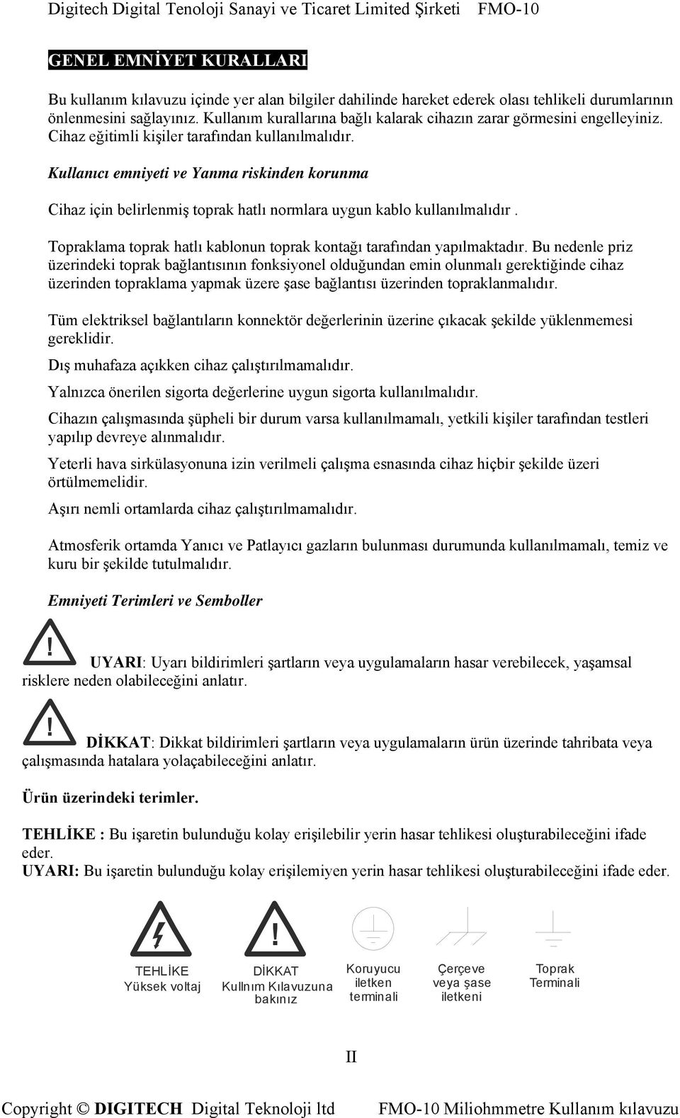 Kullanıcı emniyeti ve Yanma riskinden korunma Cihaz için belirlenmiş toprak hatlı normlara uygun kablo kullanılmalıdır. Topraklama toprak hatlı kablonun toprak kontağı tarafından yapılmaktadır.