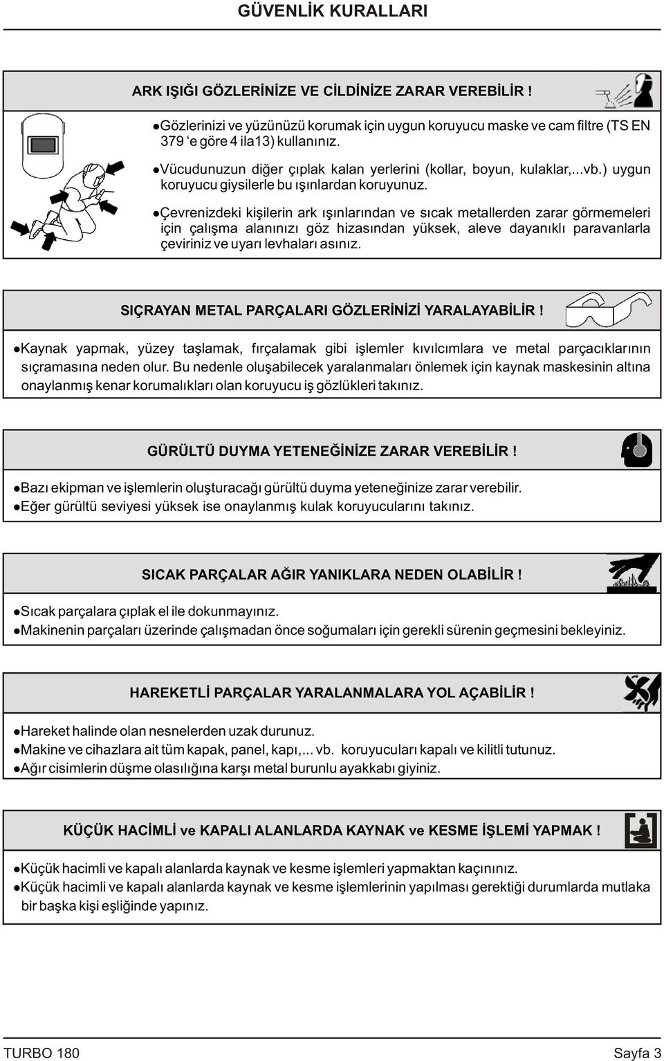 Çevrenizdeki kiþilerin ark ýþýnlarýndan ve sýcak metallerden zarar görmemeleri için çalýþma alanýnýzý göz hizasýndan yüksek, aleve dayanýklý paravanlarla çeviriniz ve uyarý levhalarý asýnýz.