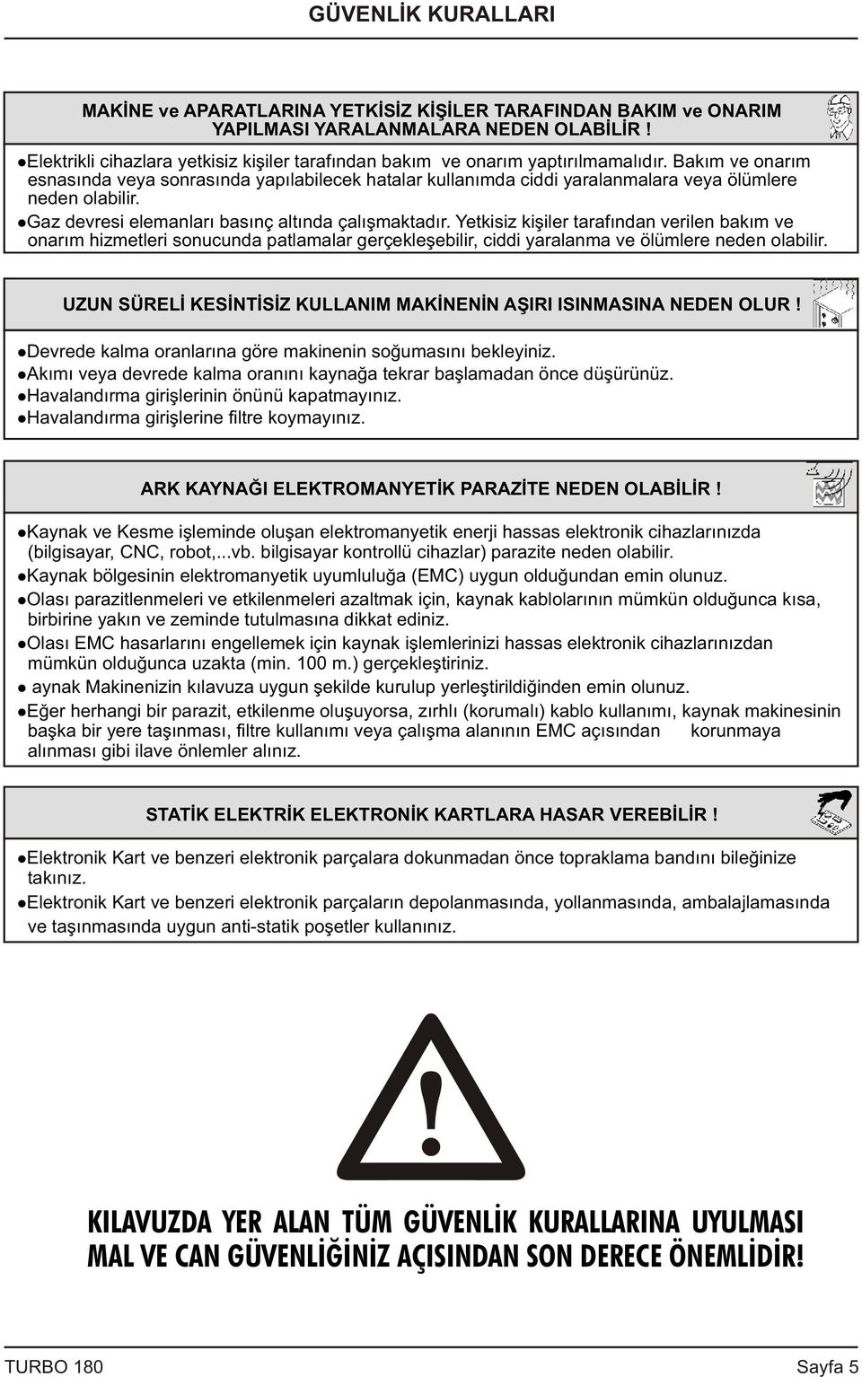 Bakým ve onarým esnasýnda veya sonrasýnda yapýlabilecek hatalar kullanýmda ciddi yaralanmalara veya ölümlere neden olabilir. Gaz devresi elemanlarý basýnç altýnda çalýþmaktadýr.