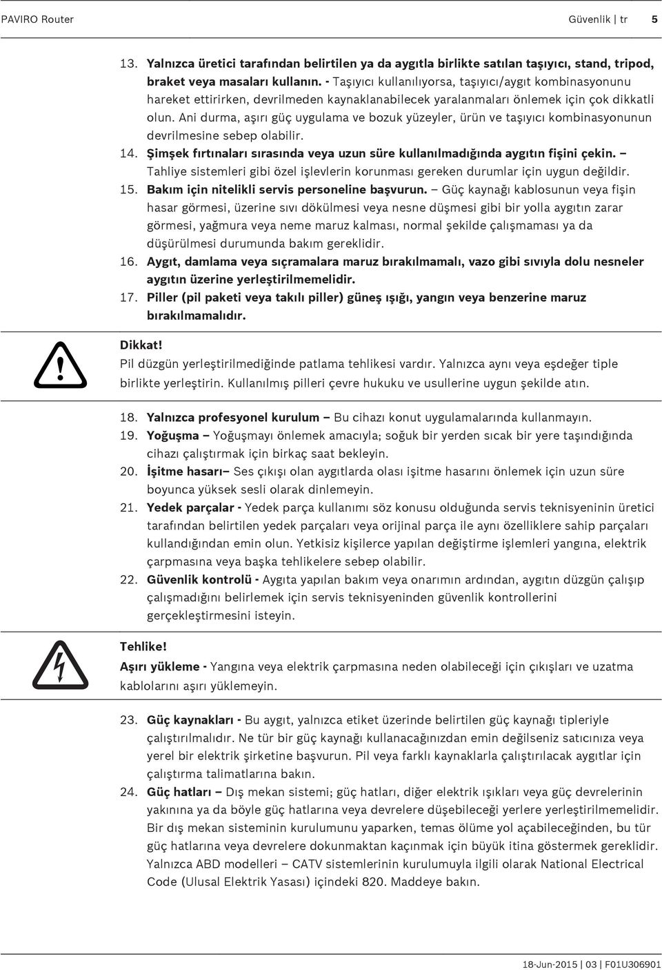 Ani durma, aşırı güç uygulama ve bozuk yüzeyler, ürün ve taşıyıcı kombinasyonunun devrilmesine sebep olabilir. 14. Şimşek fırtınaları sırasında veya uzun süre kullanılmadığında aygıtın fişini çekin.