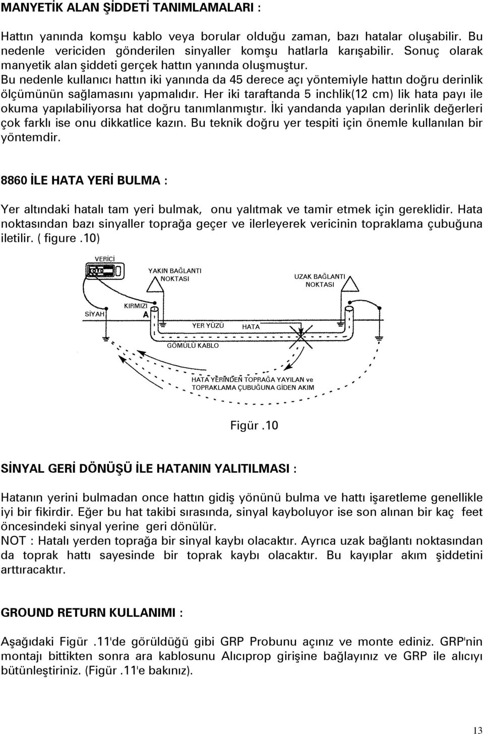 Her iki taraftanda 5 inchlik(12 cm) lik hata payı ile okuma yapılabiliyorsa hat doğru tanımlanmıştır. İki yandanda yapılan derinlik değerleri çok farklı ise onu dikkatlice kazın.