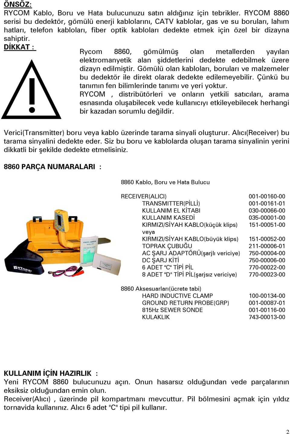 DİKKAT :! Rycom 8860, gömülmüş olan metallerden yayılan elektromanyetik alan şiddetlerini dedekte edebilmek üzere dizayn edilmiştir.