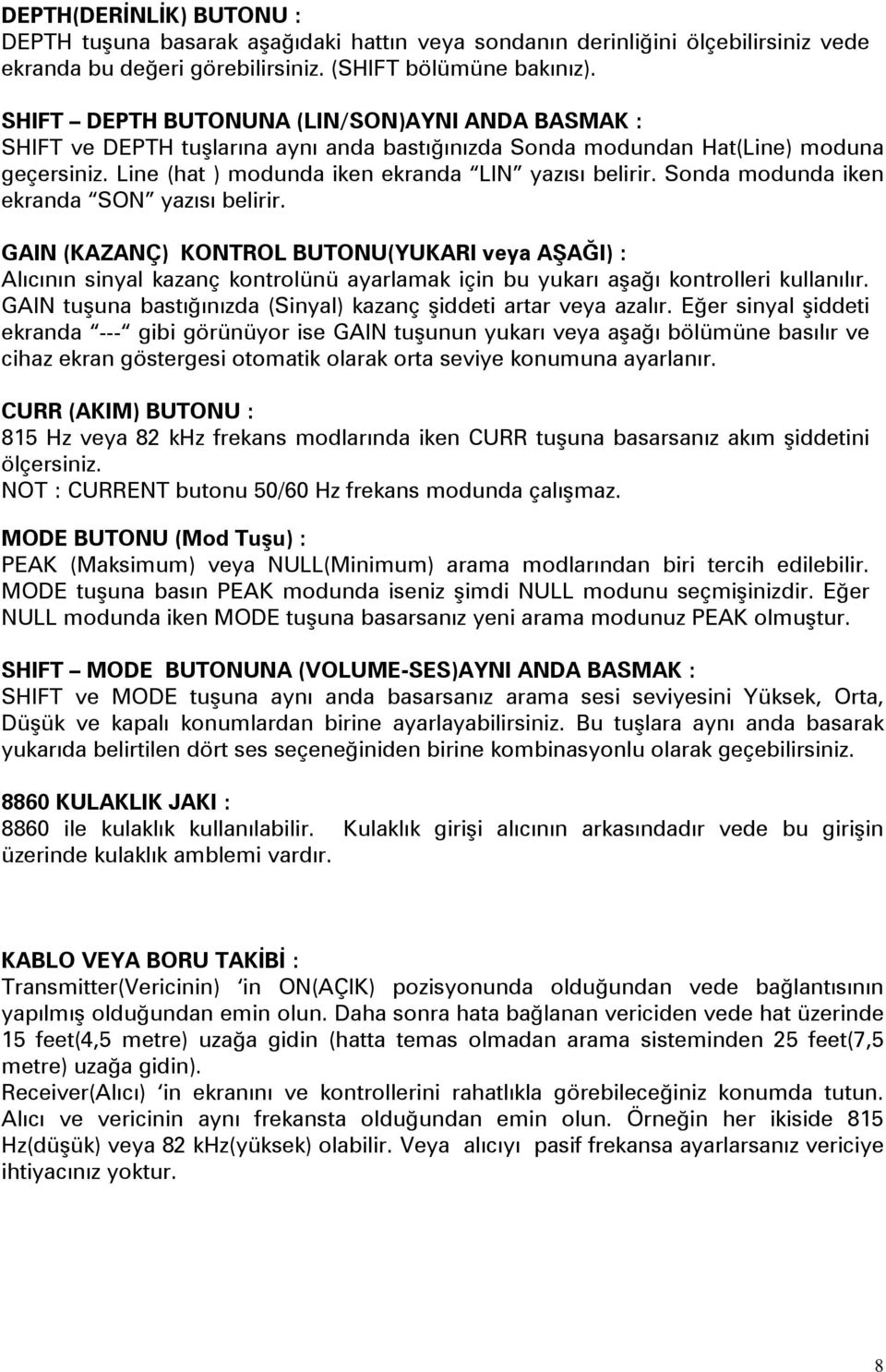 Sonda modunda iken ekranda SON yazısı belirir. GAIN (KAZANÇ) KONTROL BUTONU(YUKARI veya AŞAĞI) : Alıcının sinyal kazanç kontrolünü ayarlamak için bu yukarı aşağı kontrolleri kullanılır.