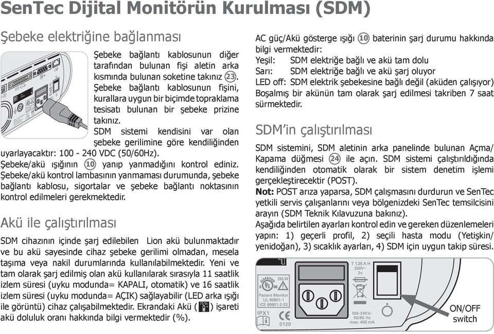 SDM sistemi kendisini var olan şebeke gerilimine göre kendiliğinden uyarlayacaktır: 100-240 VDC (50/60Hz). Şebeke/akü ışığının 10 yanıp yanmadığını kontrol ediniz.