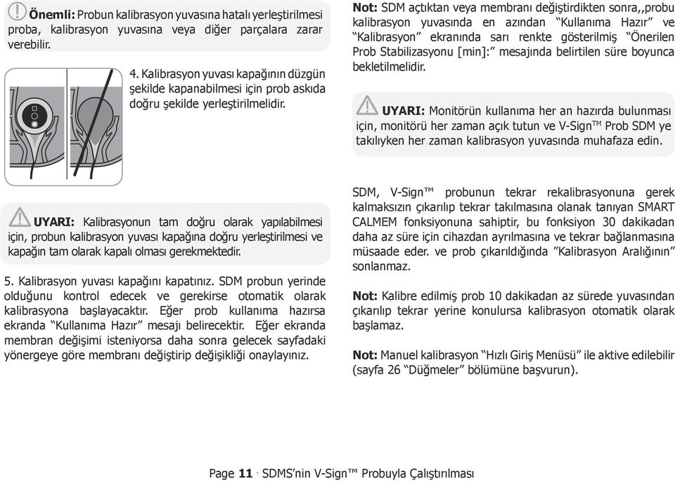 Not: SDM açtıktan veya membranı değiştirdikten sonra,,probu kalibrasyon yuvasında en azından Kullanıma Hazır ve Kalibrasyon ekranında sarı renkte gösterilmiş Önerilen Prob Stabilizasyonu [min]: