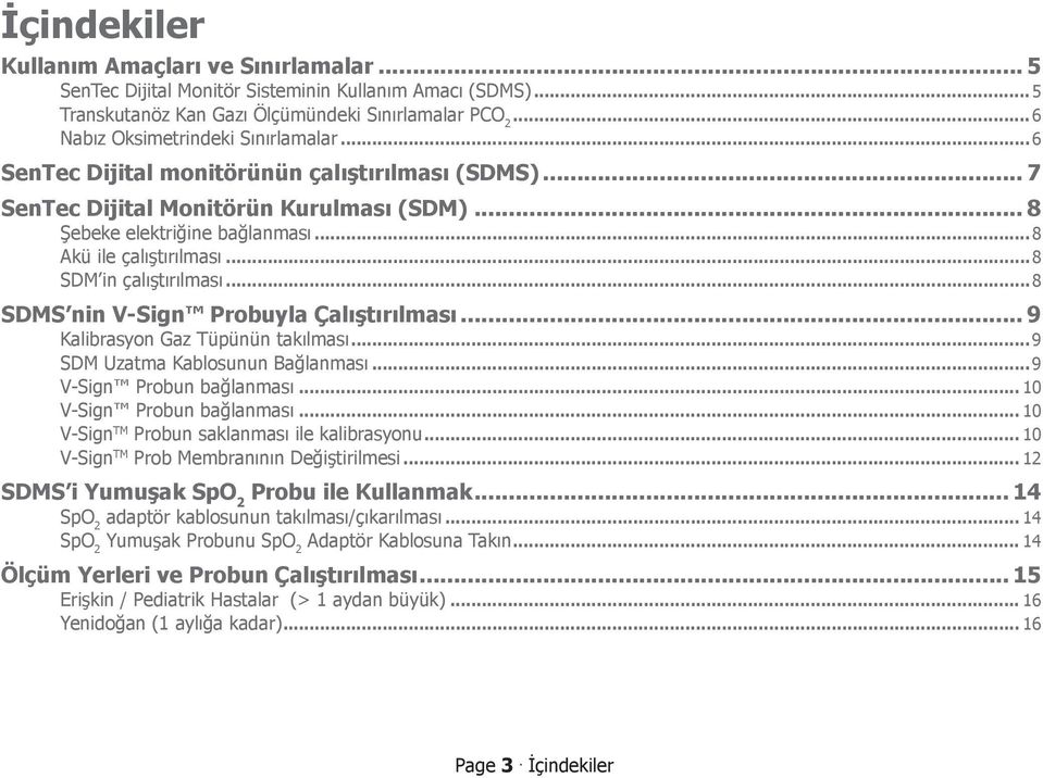 ..8 SDMS nin V-Sign Probuyla Çalıştırılması... 9 Kalibrasyon Gaz Tüpünün takılması...9 SDM Uzatma Kablosunun Bağlanması...9 V-Sign Probun bağlanması... 10 V-Sign Probun bağlanması.