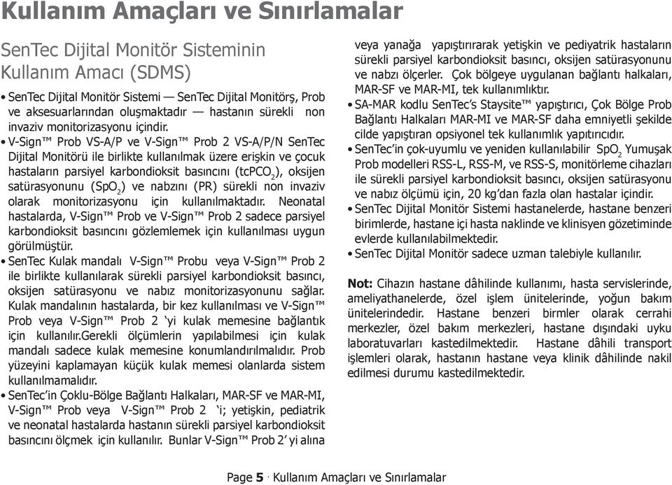 V-Sign Prob VS-A/P ve V-Sign Prob 2 VS-A/P/N SenTec Dijital Monitörü ile birlikte kullanılmak üzere erişkin ve çocuk hastaların parsiyel karbondioksit basıncını (tcpco 2 ), oksijen satürasyonunu (SpO